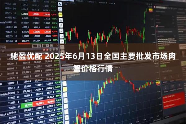 驰盈优配 2025年6月13日全国主要批发市场肉蟹价格行情